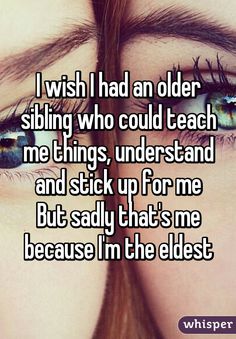 a woman's eyes with the words i wish i had an older sibling who could teach