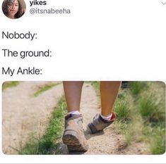 a person walking down a dirt road with their feet in the air and text reading nobody the ground my ankle