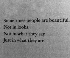 a poem written in black and white with the words sometimes people are beautiful not in looks, not in what they say just in what they are