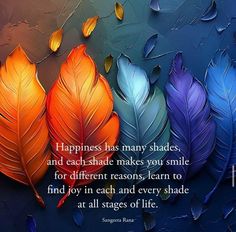 three colorful leaves with the words happiness has many shades, and each shade makes you smile for different reasons learn to find joy in each and every shade at all stages of life