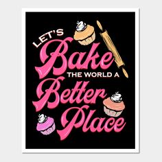 a poster with the words, let's bake the world a better place