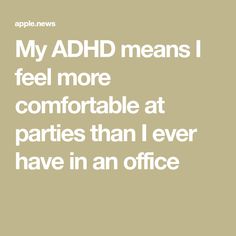 My ADHD means I feel more comfortable at parties than I ever have in an office Rejection Sensitivity, Day Party, Apple News, Festival, Feelings