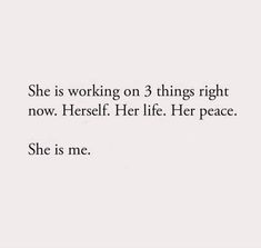 she is working on 3 things right now herself her life her peace she is me