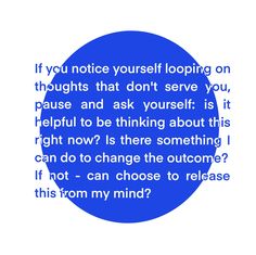 a blue circle with the words if you notice yourself looking on, thoughts that don't serve you, pause and ask yourself