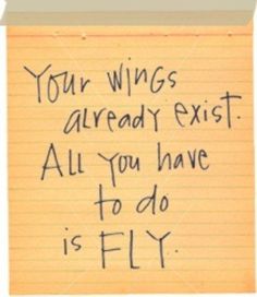 a piece of paper with writing on it that says, your wings already exit all you have to do is fly