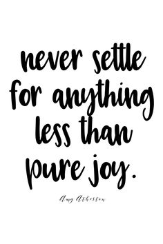 a black and white quote with the words never selte for anything less than pure joy