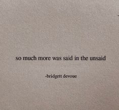 a quote written in black on top of a piece of paper with the words, so much more was said in the unsaid