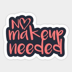 no makeup needed sticker in pink and black with the words'no makeup needed '