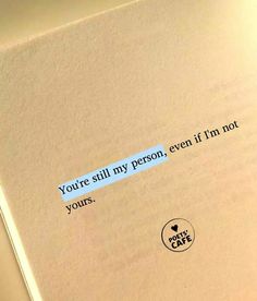 a piece of paper with the words you're still my person, even if i'm not yours