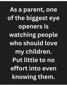 a quote that reads as a parent, one of the biggest eye openers is watching people who should love my children put little to no effort into even