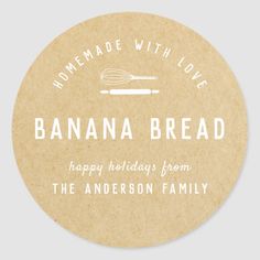 a round sticker with the words, homemade with love banana bread happy holidays from the anderson family