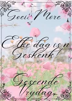 a pink flower field with the words geie mee be dag is en eskent
