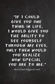 a chalkboard with the words if i could give you one thing in life, i would give you the ability to see yourself through my eyes