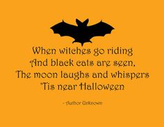 a bat with the caption when witches go riding and black cats are seen, the moon laughs and whispers its near halloween