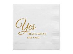 a napkin with the words yes that's what she said on it in gold foil