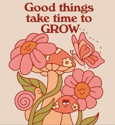 an image of flowers and butterflies with the words, good things take time to grow