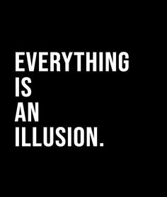 the words everything is an illusion on a black background