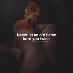 someone holding a burning object in their hand with the caption never let an old flame burn you twice