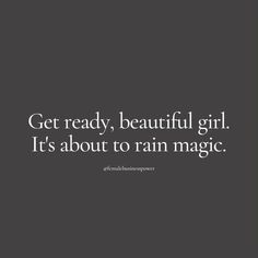 the words get ready, beautiful girl it's about to rain magic on a black background