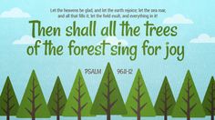 there is a quote that says, then shall all the trees of the forest sing for joy