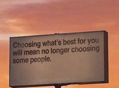 a sign that says, choosing what's best for you will mean no longer choosing some people