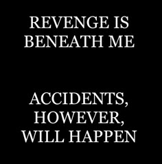 a black and white photo with the words, revenge is beneath me accident, however, will happen