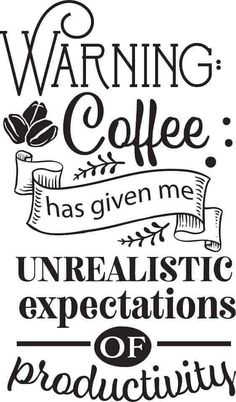 a black and white poster with the words warning coffee has given me unealistic expectations of