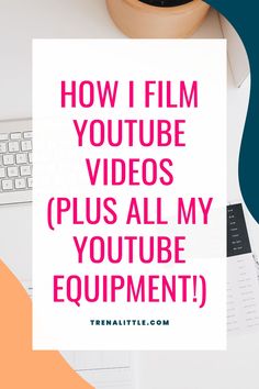 the words how i film youtube videos plus all my youtube equipment on top of a desk