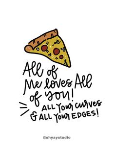 a piece of pizza with the words all of me loves are of you and all your lives