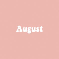 the word august written in white on a pink background