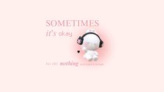 a white stuffed animal with headphones on it's ear and the words sometimes it's okay to go nothing and take great