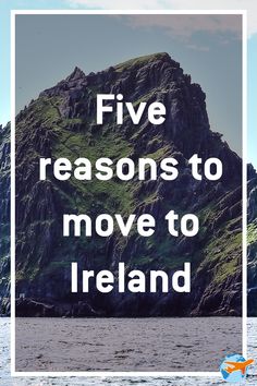 a mountain with the words five reasons to move to ireland