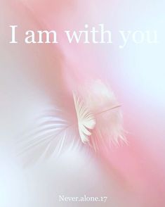 a pink and white photo with the words i am with you