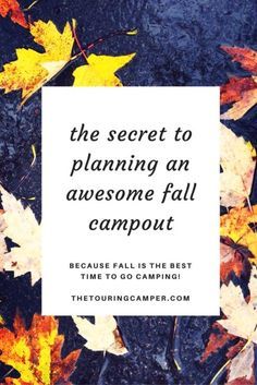 leaves with the words, the secret to planning an awesome fall campout because it's the best time to go camping