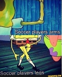 an animated cartoon character with the caption soccer players arms soccer players legs