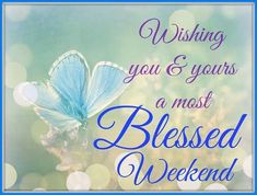 a blue butterfly with the words wishing you and yours, a must be loved weekend