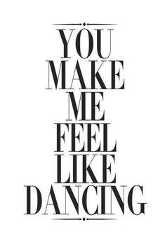 the words you make me feel like dancing are shown in black and white on a white background