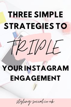 the words three simple strategy to triple your instagram engagement on top of a desk