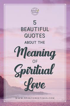 the ocean with text that reads 5 beautiful quotes about the meaning of spiritual love