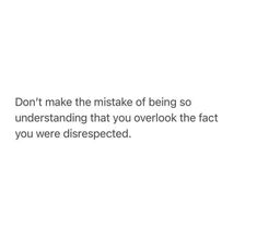 a white background with the words don't make the mistke of being so understand that you overlook the fact you were disrspected