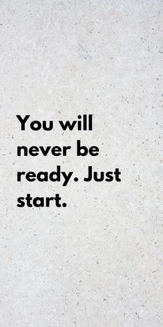 You will never be ready. Just start. You Will Never Be Ready Just Start, Be Ready Quotes, Start Now Wallpaper, Just Start Wallpaper, Just Start Quotes, Self Improvement Wallpaper, Remember Why You Started, Vie Motivation, Study Motivation Quotes