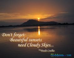 the sun is setting over water with a quote on it that reads, don't forget beautiful sunsets need cloudy skies