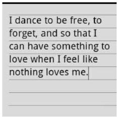 a note that says i dance to be free, to forget and so that i can have something to love when i feel like nothing loves me