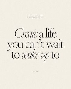 a quote that reads, create a life you can't wait to wake up to