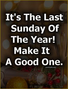 it's the last sunday of the year make it a good one