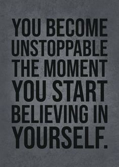 the quote you become unstoppable, the moment you start believing in yourself