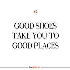 a quote that reads, good shoes take you to good places on the bottom right hand corner