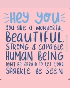 a pink background with blue lettering that says hey you are wonderful beautiful strong and capable human being don't be afraid to let your sparkle