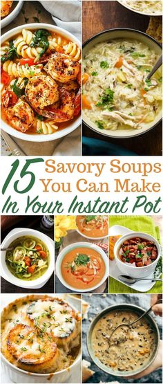 many different soups are shown with the words, 15 savory soups you can make in your instant pot