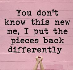 two people holding hands in front of a pink wall with the words you don't know this new me, i put the pieces back differently